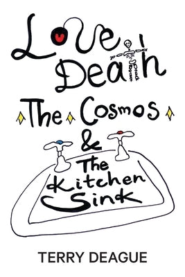 Love, Death, the Cosmos and the Kitchen Sink by Deague, Terry