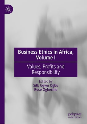 Business Ethics in Africa, Volume I: Values, Profits and Responsibility by Ogbu, Silk Ugwu