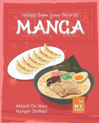 Recipes from Your Favorite Manga: Attack On Your Hunger Strikes! by Colt, M. Y.