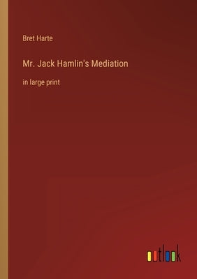 Mr. Jack Hamlin's Mediation: in large print by Harte, Bret