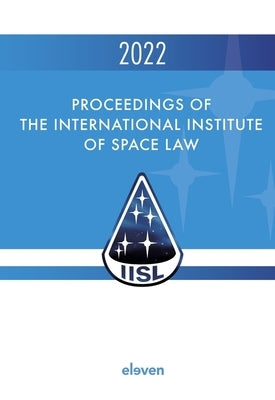 Proceedings of the International Institute of Space Law 2022: Volume 65 by Blount, P. J.