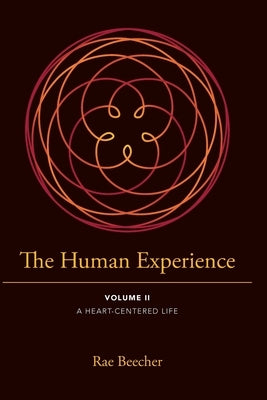 The Human Experience: Volume II- A Heart-Centered Life by Beecher, Rae