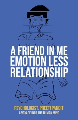 A Friend in Me Emotion Less Relationship: A Voyage into the Human Mind by Pandit, Psychologist Preeti