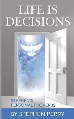 Life Is Decisions: Stephen's Personal Proverbs by Perry Sr, Stephen Bernard