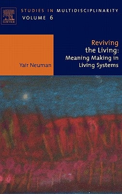 Reviving the Living: Meaning Making in Living Systems Volume 6 by Neuman, Yair