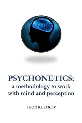 Psychonetics: a methodology to work with mind and perception by Kusakov, Igor