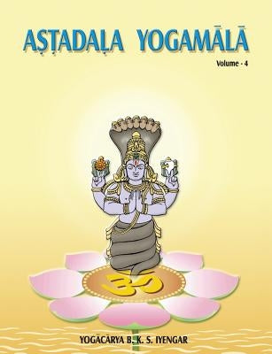 Astadala Yogamala (Collected Works) Volume 4 by Iyengar, B. K. S.