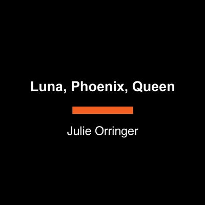 Luna, Phoenix, Queen by Orringer, Julie