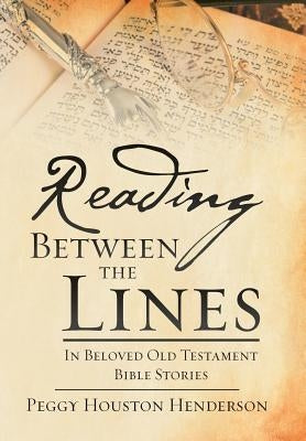 Reading Between the Lines: In Beloved Old Testament Bible Stories by Henderson, Peggy Houston