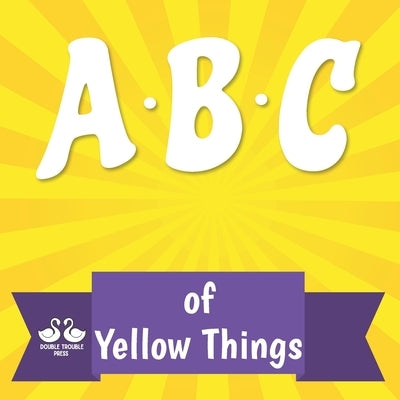 ABC of Yellow Things: A Rhyming Children's Picture Book About Colors by Jordan, Alexander