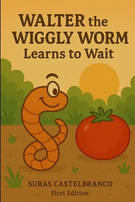 Walter the Wiggly Worm Learns to Wait by Castelbranco, Suras