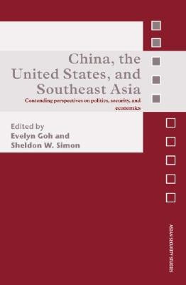 China, the United States, and South-East Asia: Contending Perspectives on Politics, Security, and Economics by Simon, Sheldon W.
