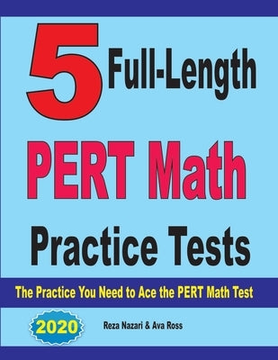 5 Full-Length PERT Math Practice Tests: The Practice You Need to Ace the PERT Math Test by Ross, Ava