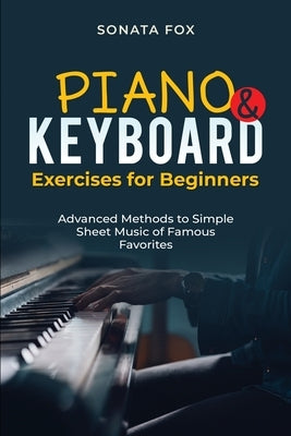 PIANO & Keyboard Exercises for Beginners: Advanced Methods to Simple Sheet Music of Famous Favorites by Fox, Sonata