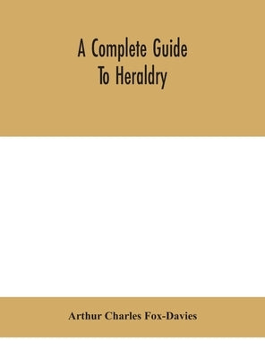 A complete guide to heraldry by Charles Fox-Davies, Arthur