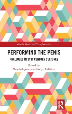 Performing the Penis: Phalluses in 21st Century Cultures by Jones, Meredith