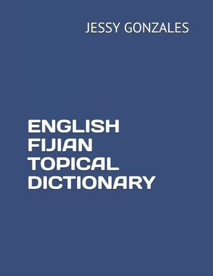 English Fijian Topical Dictionary by Gonzales, Jessy