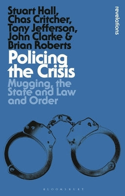 Policing the Crisis: Mugging, the State and Law and Order by Hall, Stuart