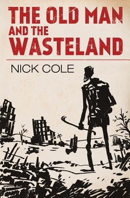 The Old Man and the Wasteland by Cole, Nick