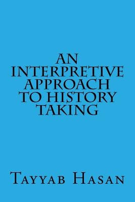 An Interpretive Approach To History Taking by Hasan, Tayyab