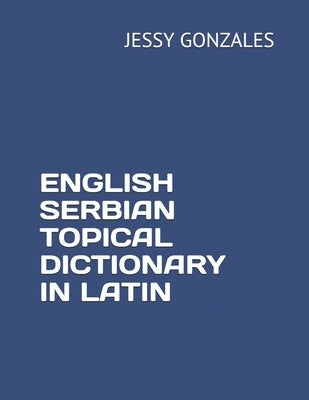 English Serbian Topical Dictionary in Latin by Gonzales, Jessy