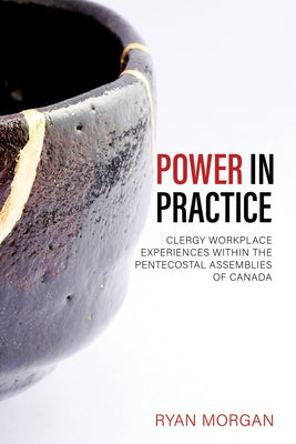Power in Practice: Clergy Workplace Experiences Within the Pentecostal Assemblies of Canada by Morgan, Ryan