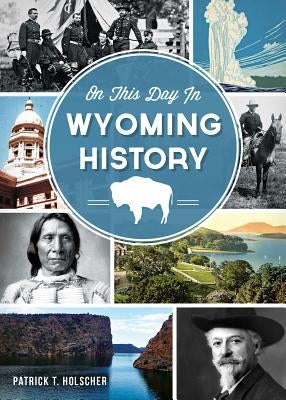 On This Day in Wyoming History by Holscher, Patrick T.