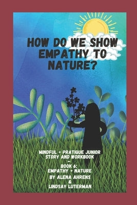 How do we Show Empathy to Nature?: Empathy+Nature by Ahrens, Alena