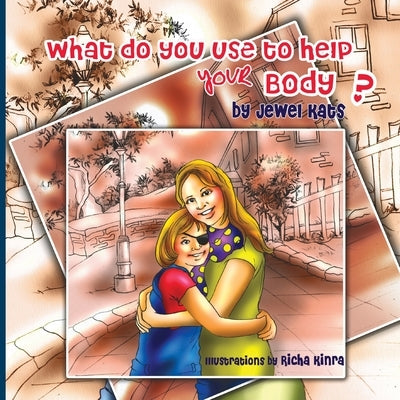 What Do You Use to Help Your Body?: Maggie Explores the World of Disabilities by Kats, Jewel
