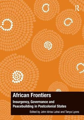 African Frontiers: Insurgency, Governance and Peacebuilding in Postcolonial States by Lahai, John Idriss