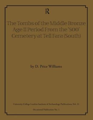 The Tombs of the Middle Bronze Age II Period from the '500' Cemetery at Tell Fara (South) by Williams, D. Price