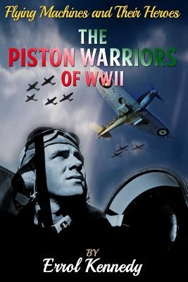 The Piston Warriors of WWII by Kennedy, Errol