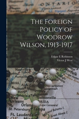 The Foreign Policy of Woodrow Wilson, 1913-1917 by Robinson, Edgar E.