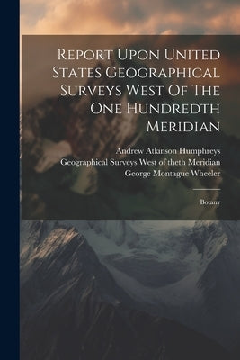 Report Upon United States Geographical Surveys West Of The One Hundredth Meridian: Botany by Wheeler, George Montague