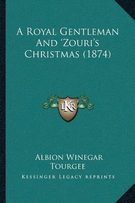 A Royal Gentleman And 'Zouri's Christmas (1874) by Tourgee, Albion Winegar