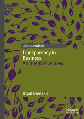 Transparency in Business: An Integrative View by Dholakia, Utpal