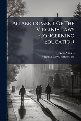 An Abridgment Of The Virginia Laws Concerning Education by L, Jones Anna
