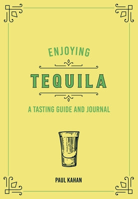 Enjoying Tequila: A Tasting Guide and Journal by Kahan, Paul