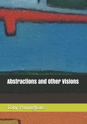 Abstractions and Other Visions by Poninghaus, Tony