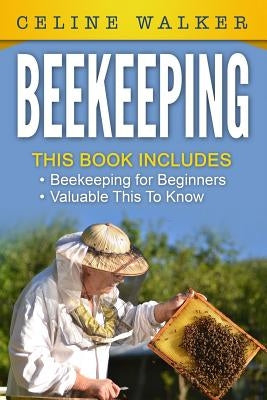 Beekeeping: An Easy Guide for Getting Started with Beekeeping and Valuable Things To Know When Producing Honey and Keeping Bees: 2 in 1 Bundle by Walker, Celine