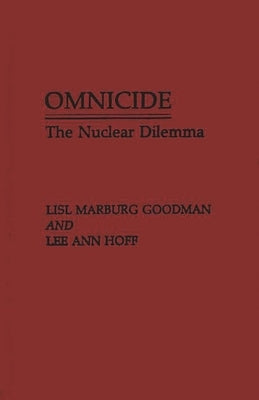 Omnicide: The Nuclear Dilemma by Goodman, Lisl Marburg