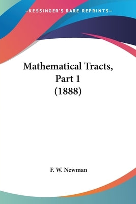 Mathematical Tracts, Part 1 (1888) by Newman, F. W.