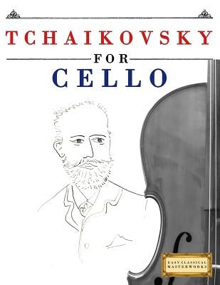 Tchaikovsky for Cello: 10 Easy Themes for Cello Beginner Book by Easy Classical Masterworks