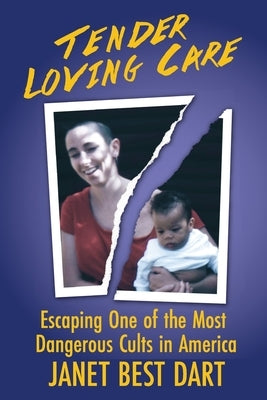 Tender Loving Care: Escaping One of the Most Dangerous Cults in America by Dart, Janet Best