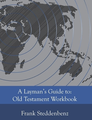A Layman's Guide to: Old Testament Workbook by Steddenbenz, Frank J.
