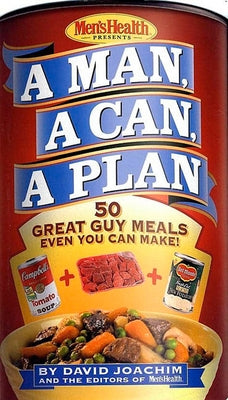A Man, a Can, a Plan: 50 Great Guy Meals Even You Can Make!: A Cookbook by Joachim, David
