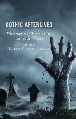 Gothic Afterlives: Reincarnations of Horror in Film and Popular Media by Piatti-Farnell, Lorna