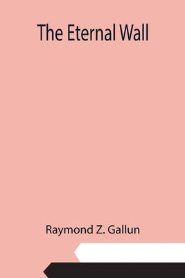 The Eternal Wall by Z. Gallun, Raymond