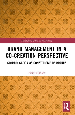 Brand Management in a Co-Creation Perspective: Communication as Constitutive of Brands by Hansen, Heidi