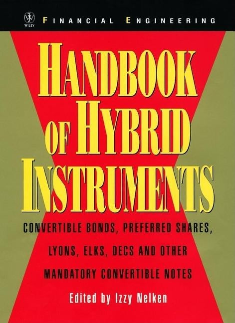 Handbook of Hybrid Instruments: Convertible Bonds, Preferred Shares, Lyons, Elks, Decs and Other Mandatory Convertible Notes [With CDROM] by Nelken, Izzy